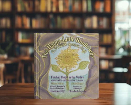 The Happy Little Sunflower: Finding Hope in the Valley Written and Illustrated by Raeanna Tilly the Artist of Hope. Childrens Picture Book. Bilingual English Spanish Edition